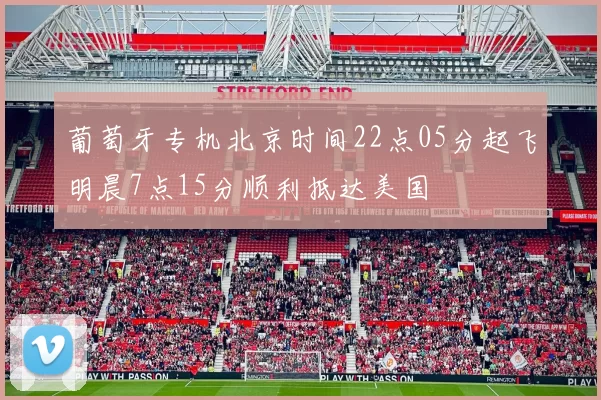 葡萄牙专机北京时间22点05分起飞明晨7点15分顺利抵达美国